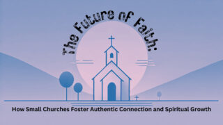 Read more about the article The Future of Faith: How Small Churches Foster Authentic Connection and Spiritual Growth