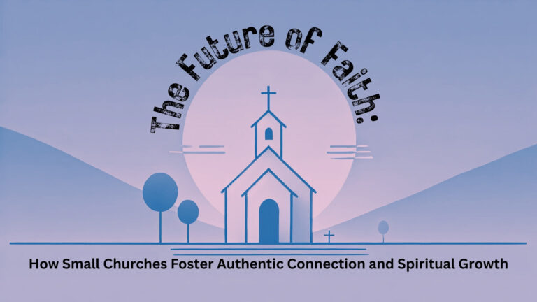Read more about the article The Future of Faith: How Small Churches Foster Authentic Connection and Spiritual Growth