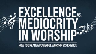Read more about the article Excellence vs. Mediocrity in Worship: How to Create a Powerful Worship Experience