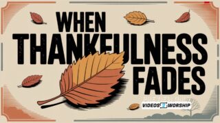 Read more about the article When Thankfulness Fades: Sermon Manuscript + PowerPoint