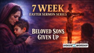 Beloved Sons Given Up | 7 Week EASTER Sermon Series